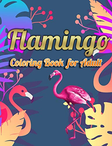 Flamingo Coloring Book For Adult: An Adult Coloring Book With Fun, Easy,Flower Pattern And Relaxing Coloring Pages - 9781679143830