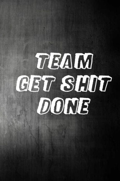 Team Get Shit Done : Funny Gift For Team Members At Work - From Boss, Coworker - Gift For Employee Appreciation - Ideal Christmas - Appreciation Day - 9781679197963