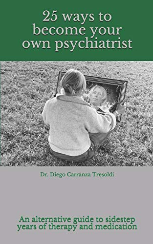 25 ways to become your own psychiatrist: A little guide to avoid years of therapy and medication