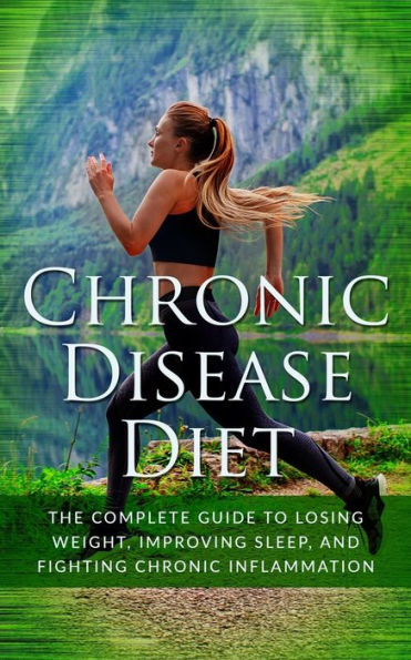 Chronic Disease Diet: The Complete Guide to Losing Weight, Improving Sleep, and Fighting Chronic Inflammation (1)