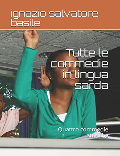 Tutte Le Commedie In Lingua Sarda: Quattro Commedie Storiche (6) (Italian Edition)