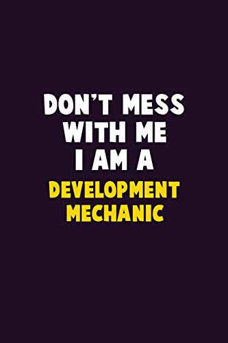 Don't Mess With Me, I Am A Development Mechanic: 6X9 Career Pride 120 Pages Writing Notebooks