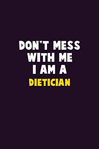 Don't Mess With Me, I Am A Dietician: 6X9 Career Pride 120 Pages Writing Notebooks