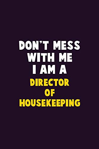 Don'T Mess With Me, I Am A Director Of Housekeeping: 6X9 Career Pride 120 Pages Writing Notebooks