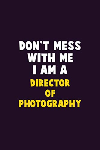 Don'T Mess With Me, I Am A Director Of Photography: 6X9 Career Pride 120 Pages Writing Notebooks
