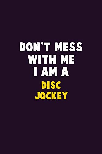 Don'T Mess With Me, I Am A Disc Jockey: 6X9 Career Pride 120 Pages Writing Notebooks