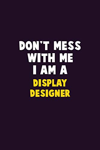 Don'T Mess With Me, I Am A Display Designer: 6X9 Career Pride 120 Pages Writing Notebooks
