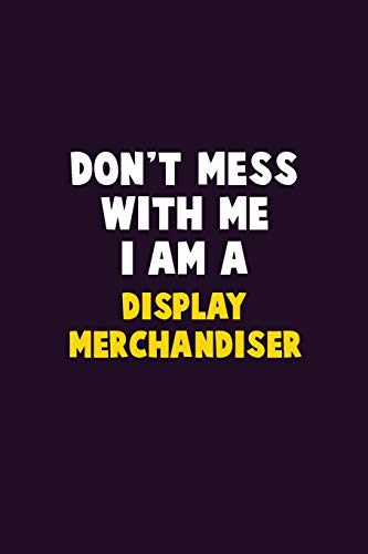 Don'T Mess With Me, I Am A Display Merchandiser: 6X9 Career Pride 120 Pages Writing Notebooks