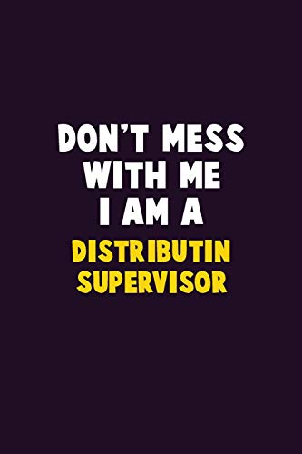 Don'T Mess With Me, I Am A Distributin Supervisor: 6X9 Career Pride 120 Pages Writing Notebooks