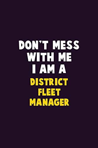 Don't Mess With Me, I Am A District Fleet Manager: 6X9 Career Pride 120 Pages Writing Notebooks