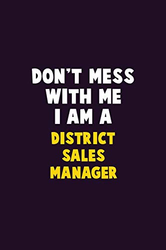 Don'T Mess With Me, I Am A District Sales Manager: 6X9 Career Pride 120 Pages Writing Notebooks