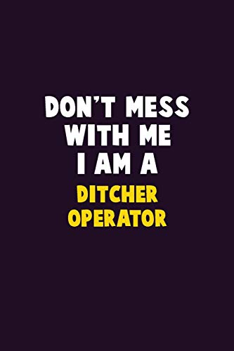Don't Mess With Me, I Am A Ditcher Operator: 6X9 Career Pride 120 Pages Writing Notebooks