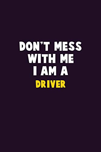 Don'T Mess With Me, I Am A Driver: 6X9 Career Pride 120 Pages Writing Notebooks