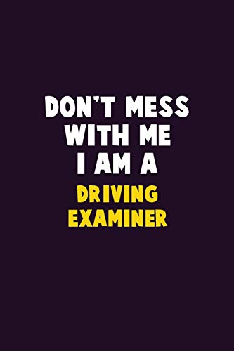 Don't Mess With Me, I Am A Driving Examiner: 6X9 Career Pride 120 Pages Writing Notebooks