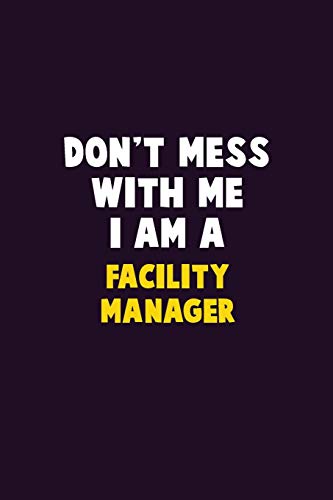 Don't Mess With Me, I Am A Facility Manager: 6X9 Career Pride 120 Pages Writing Notebooks