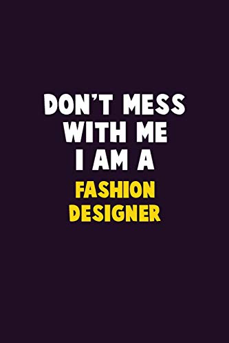 Don't Mess With Me, I Am A Fashion Designer: 6X9 Career Pride 120 Pages Writing Notebooks