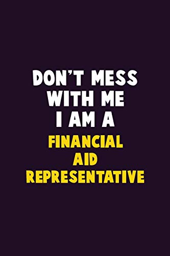 Don'T Mess With Me, I Am A Financial Aid Representative: 6X9 Career Pride 120 Pages Writing Notebooks