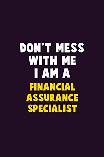 Don'T Mess With Me, I Am A Financial Assurance Specialist: 6X9 Career Pride 120 Pages Writing Notebooks