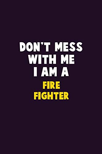 Don'T Mess With Me, I Am A Fire Fighter: 6X9 Career Pride 120 Pages Writing Notebooks