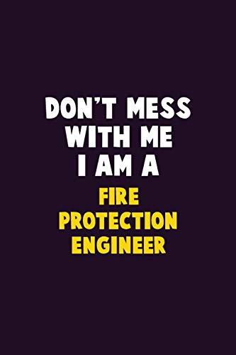 Don'T Mess With Me, I Am A Fire Protection Engineer: 6X9 Career Pride 120 Pages Writing Notebooks