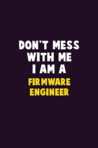 Don'T Mess With Me, I Am A Firmware Engineer: 6X9 Career Pride 120 Pages Writing Notebooks