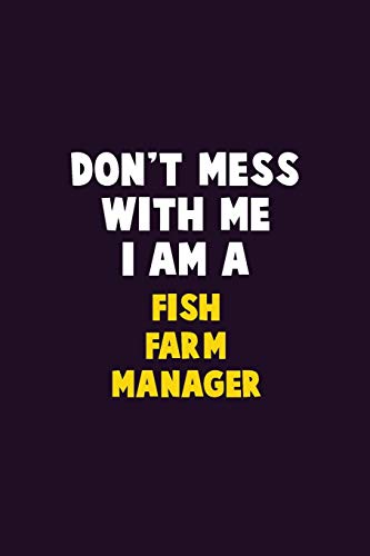 Don't Mess With Me, I Am A Fish Farm Manager: 6X9 Career Pride 120 Pages Writing Notebooks