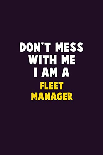 Don't Mess With Me, I Am A Fleet Manager: 6X9 Career Pride 120 Pages Writing Notebooks