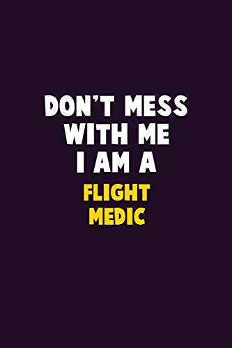 Don't Mess With Me, I Am A Flight Medic: 6X9 Career Pride 120 Pages Writing Notebooks