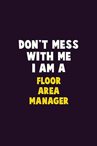 Don't Mess With Me, I Am A Floor Area Manager: 6X9 Career Pride 120 Pages Writing Notebooks