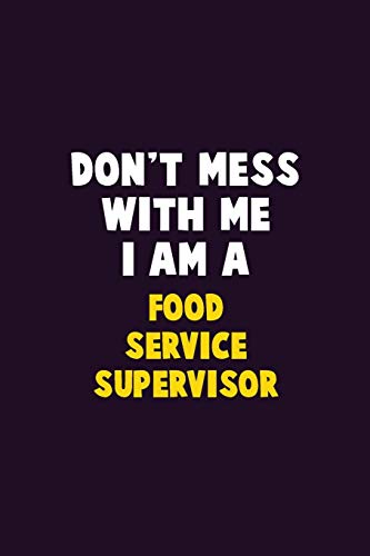 Don't Mess With Me, I Am A Food Service Supervisor: 6X9 Career Pride 120 Pages Writing Notebooks