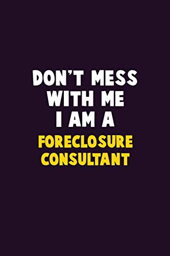 Don't Mess With Me, I Am A Foreclosure Consultant: 6X9 Career Pride 120 Pages Writing Notebooks