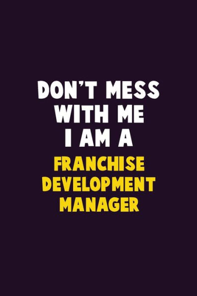 Don't Mess With Me, I Am A Franchise Development Manager: 6X9 Career Pride 120 pages Writing Notebooks