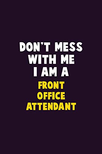 Don'T Mess With Me, I Am A Front Office Attendant: 6X9 Career Pride 120 Pages Writing Notebooks