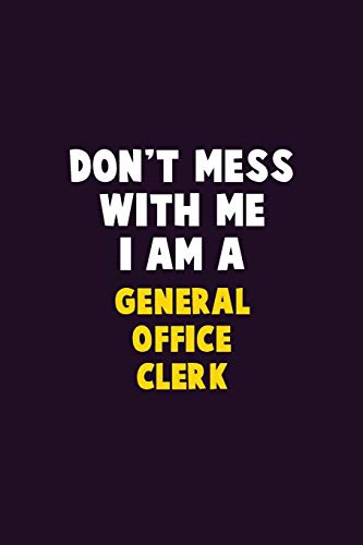 Don'T Mess With Me, I Am A General Office Clerk: 6X9 Career Pride 120 Pages Writing Notebooks