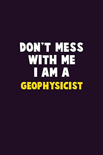 Don'T Mess With Me, I Am A Geophysicist: 6X9 Career Pride 120 Pages Writing Notebooks