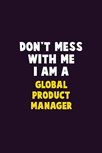 Don't Mess With Me, I Am A Global Product Manager: 6X9 Career Pride 120 Pages Writing Notebooks