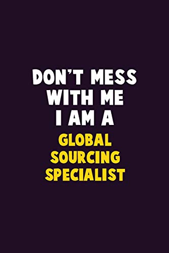 Don't Mess With Me, I Am A Global Sourcing Specialist: 6X9 Career Pride 120 Pages Writing Notebooks
