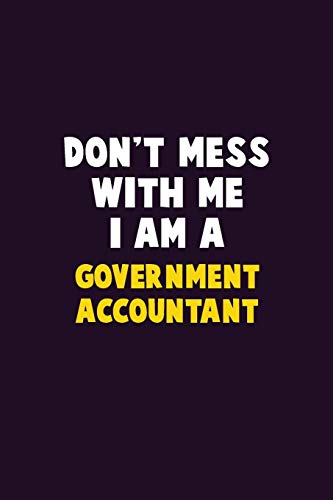 Don't Mess With Me, I Am A Government Accountant: 6X9 Career Pride 120 Pages Writing Notebooks