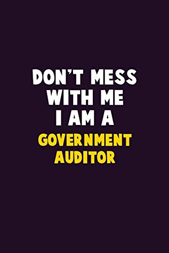 Don't Mess With Me, I Am A Government Auditor: 6X9 Career Pride 120 Pages Writing Notebooks