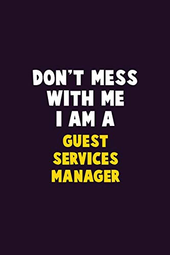 Don'T Mess With Me, I Am A Guest Services Manager: 6X9 Career Pride 120 Pages Writing Notebooks