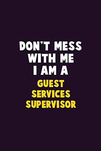 Don'T Mess With Me, I Am A Guest Services Supervisor: 6X9 Career Pride 120 Pages Writing Notebooks