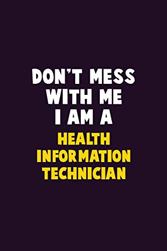Don't Mess With Me, I Am A Health Information Technician: 6X9 Career Pride 120 Pages Writing Notebooks