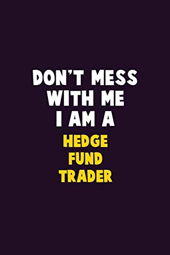 Don't Mess With Me, I Am A Hedge Fund Trader: 6X9 Career Pride 120 Pages Writing Notebooks