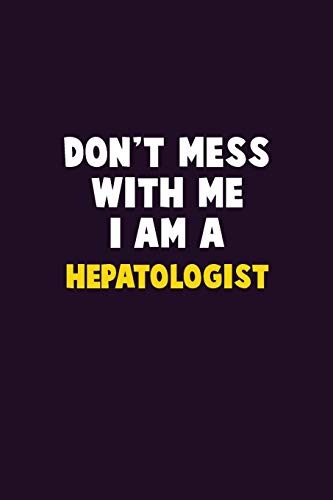 Don'T Mess With Me, I Am A Hepatologist: 6X9 Career Pride 120 Pages Writing Notebooks