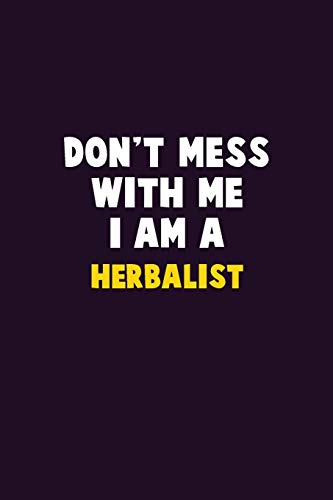 Don'T Mess With Me, I Am A Herbalist: 6X9 Career Pride 120 Pages Writing Notebooks