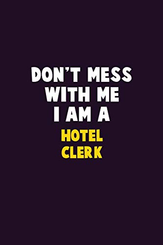 Don't Mess With Me, I Am A Hotel Clerk: 6X9 Career Pride 120 Pages Writing Notebooks