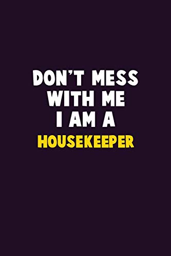Don't Mess With Me, I Am A Housekeeper: 6X9 Career Pride 120 Pages Writing Notebooks