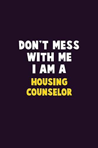 Don't Mess With Me, I Am A Housing Counselor: 6X9 Career Pride 120 Pages Writing Notebooks