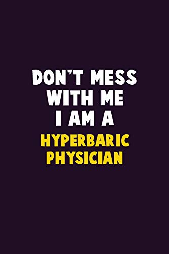 Don't Mess With Me, I Am A Hyperbaric Physician: 6X9 Career Pride 120 pages Writing Notebooks