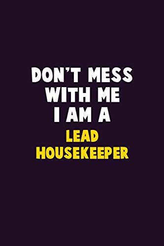 Don't Mess With Me, I Am A Lead Housekeeper: 6X9 Career Pride 120 Pages Writing Notebooks
